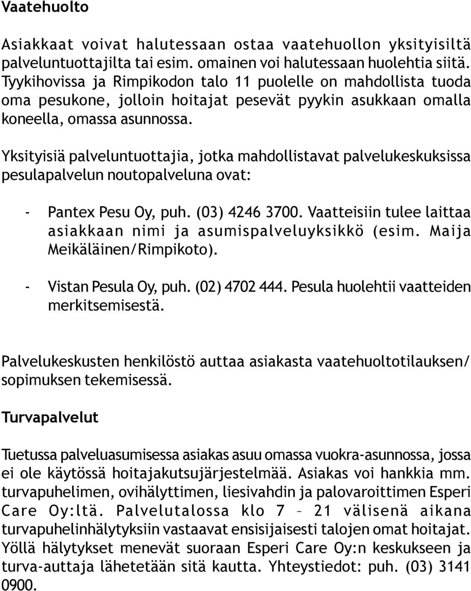 Yksityisiä palveluntuottajia, jotka mahdollistavat palvelukeskuksissa pesulapalvelun noutopalveluna ovat: - Pantex Pesu Oy, puh. (03) 4246 3700.