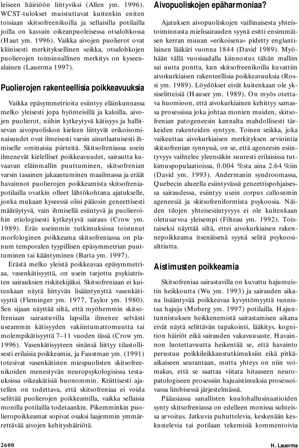 Vaikka aivojen puolierot ovat kliinisesti merkityksellinen seikka, otsalohkojen puolierojen toiminnallinen merkitys on kyseenalainen (Lauerma 1997).