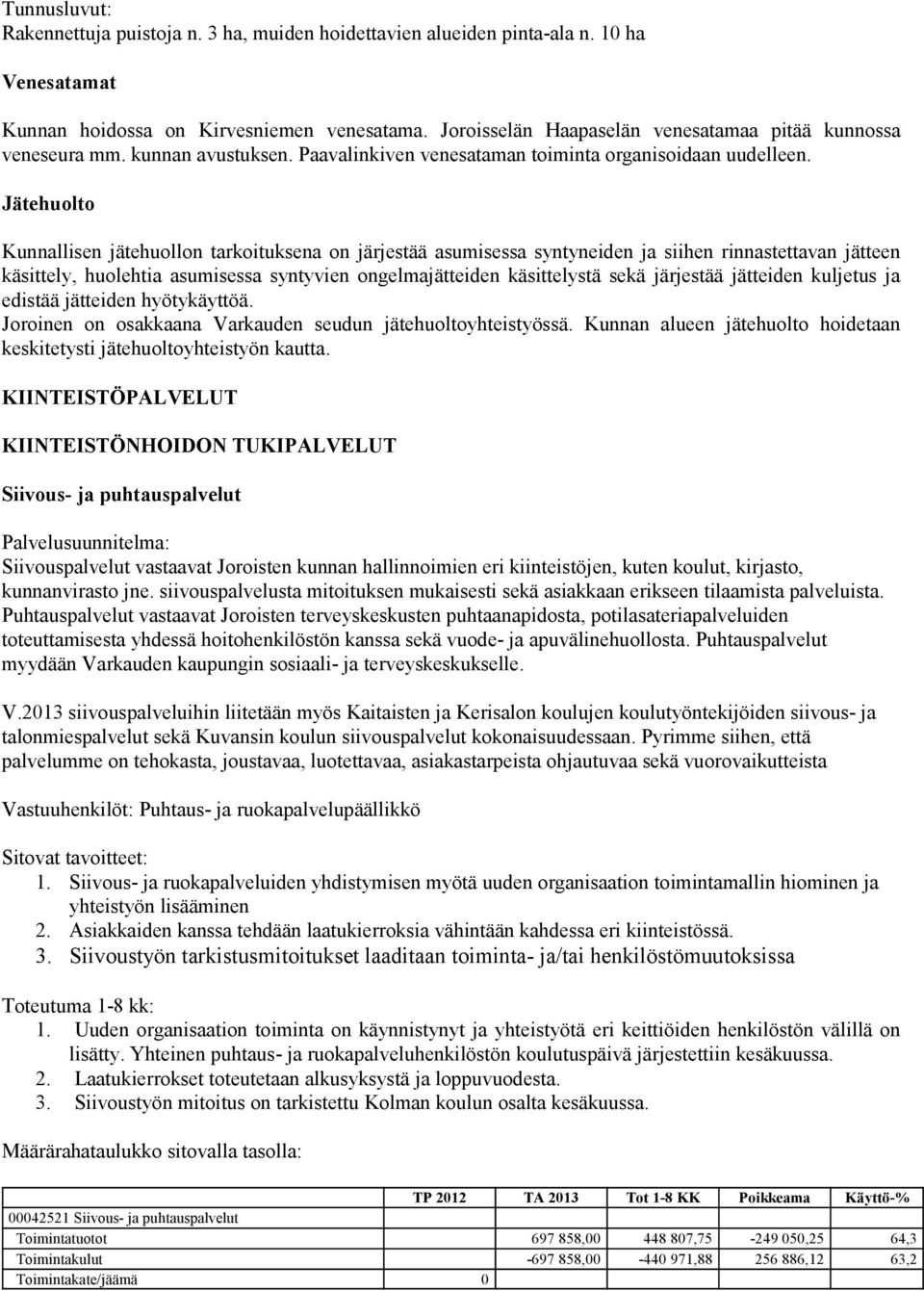 Jätehuolto Kunnallisen jätehuollon tarkoituksena on järjestää asumisessa syntyneiden ja siihen rinnastettavan jätteen käsittely, huolehtia asumisessa syntyvien ongelmajätteiden käsittelystä sekä