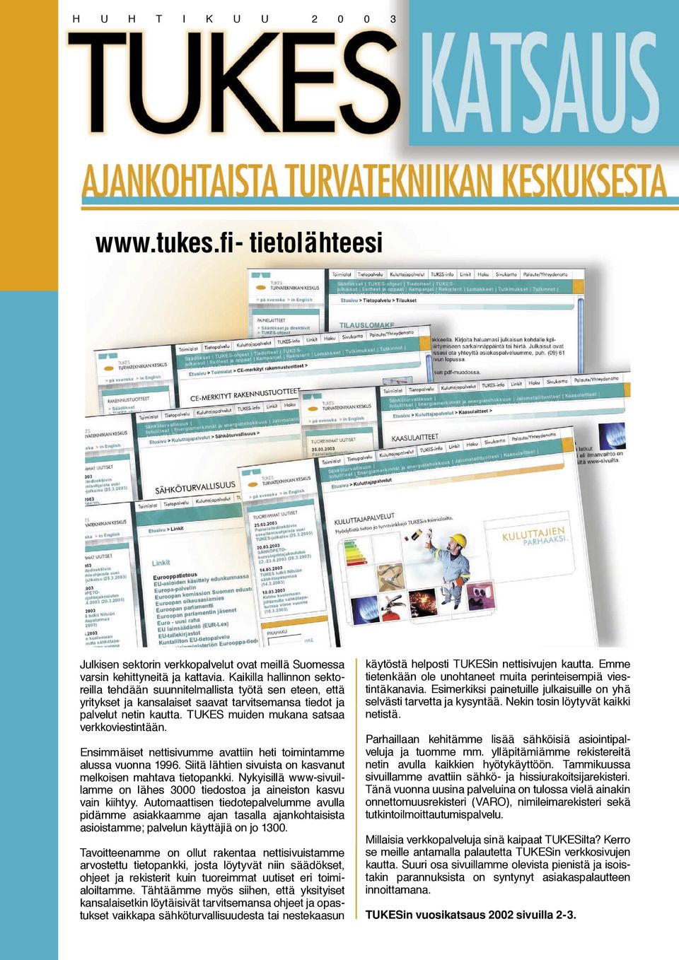 TUKES muiden mukana satsaa verkkoviestintään. Ensimmäiset nettisivumme avattiin heti toimintamme alussa vuonna 1996. Siitä lähtien sivuista on kasvanut melkoisen mahtava tietopankki.