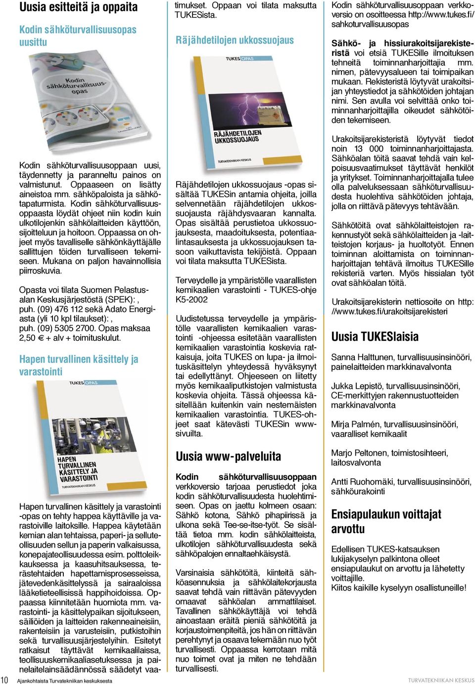 Oppaassa on ohjeet myös tavalliselle sähkönkäyttäjälle sallittujen töiden turvalliseen tekemiseen. Mukana on paljon havainnollisia piirroskuvia.