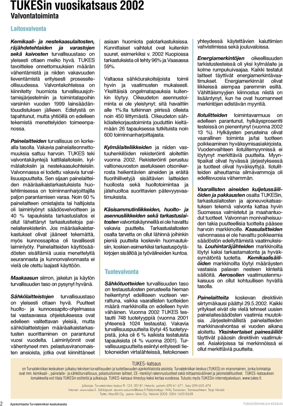Valvontakohteissa on kiinnitetty huomiota turvallisuusjohtamisjärjestelmiin ja toimintatapoihin varsinkin vuoden 1999 lainsäädäntöuudistuksen jälkeen.