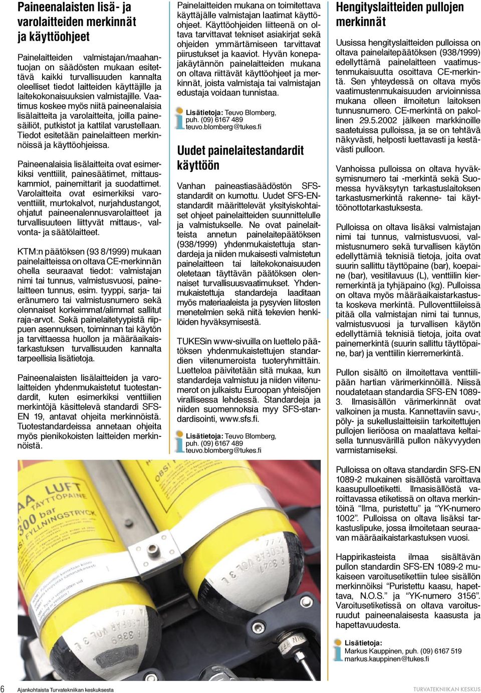 Tiedot esitetään painelaitteen merkinnöissä ja käyttöohjeissa. Paineenalaisia lisälaitteita ovat esimerkiksi venttiilit, painesäätimet, mittauskammiot, painemittarit ja suodattimet.