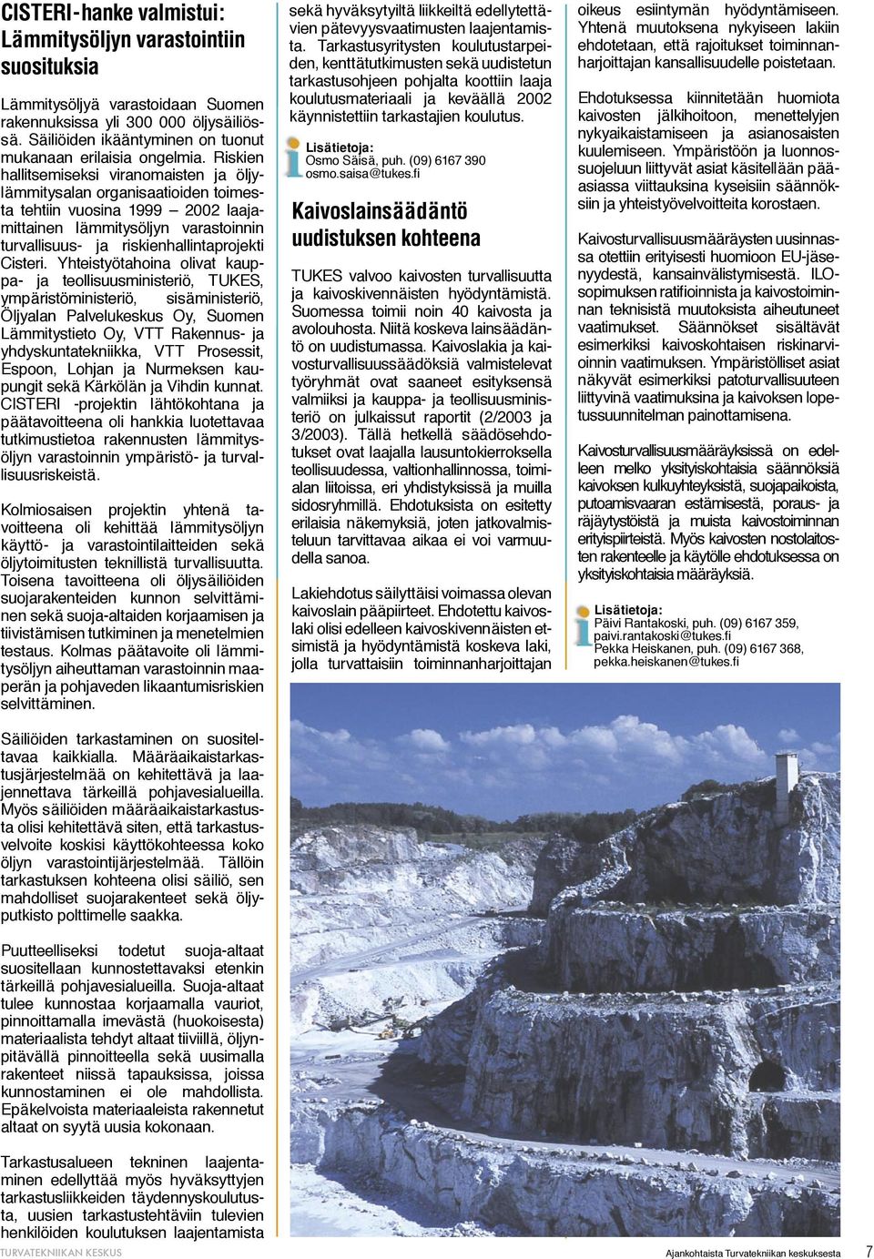 Riskien hallitsemiseksi viranomaisten ja öljylämmitysalan organisaatioiden toimesta tehtiin vuosina 1999 2002 laajamittainen lämmitysöljyn varastoinnin turvallisuus- ja riskienhallintaprojekti