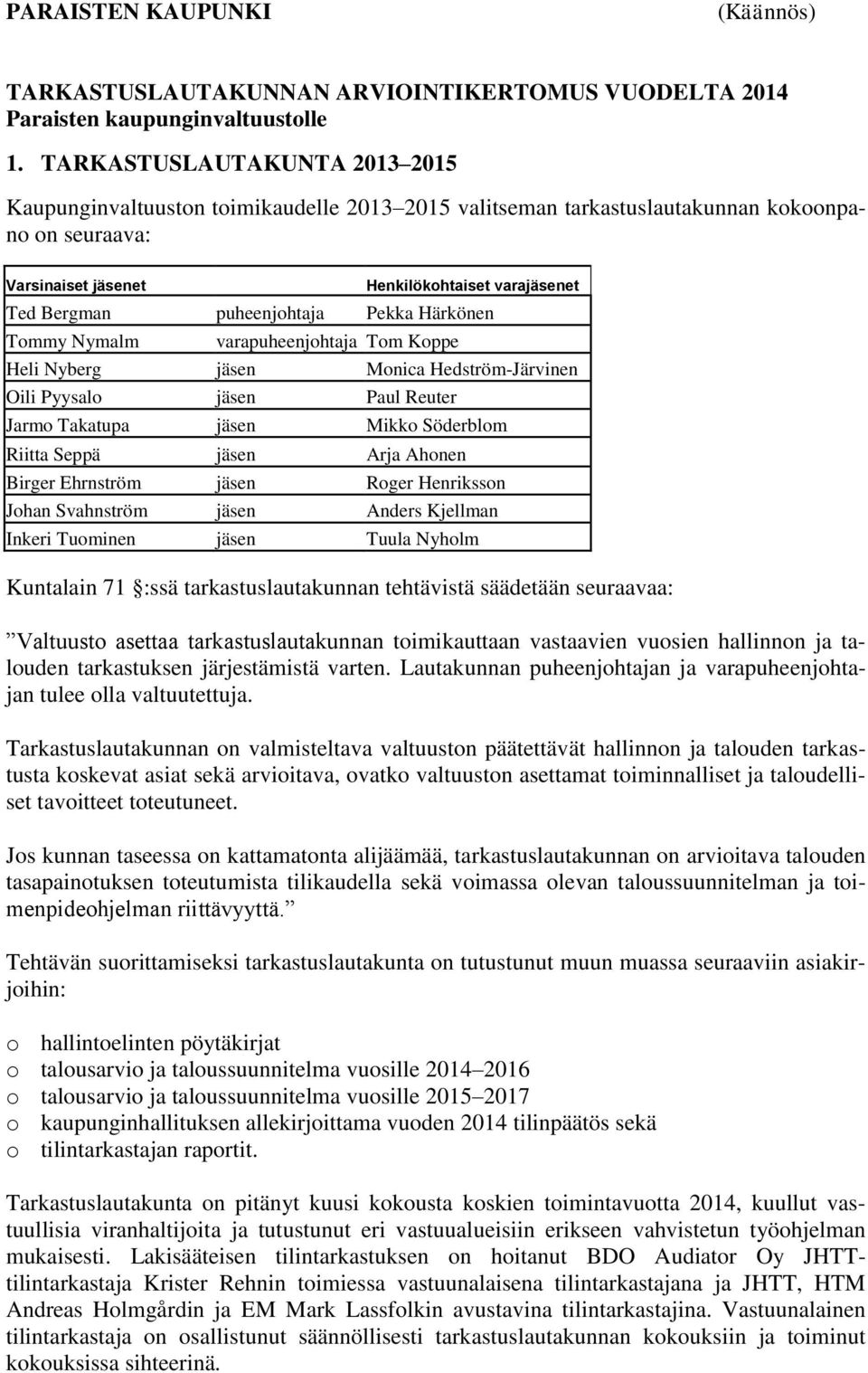 puheenjohtaja Pekka Härkönen Tommy Nymalm varapuheenjohtaja Tom Koppe Heli Nyberg jäsen Monica Hedström-Järvinen Oili Pyysalo jäsen Paul Reuter Jarmo Takatupa jäsen Mikko Söderblom Riitta Seppä jäsen