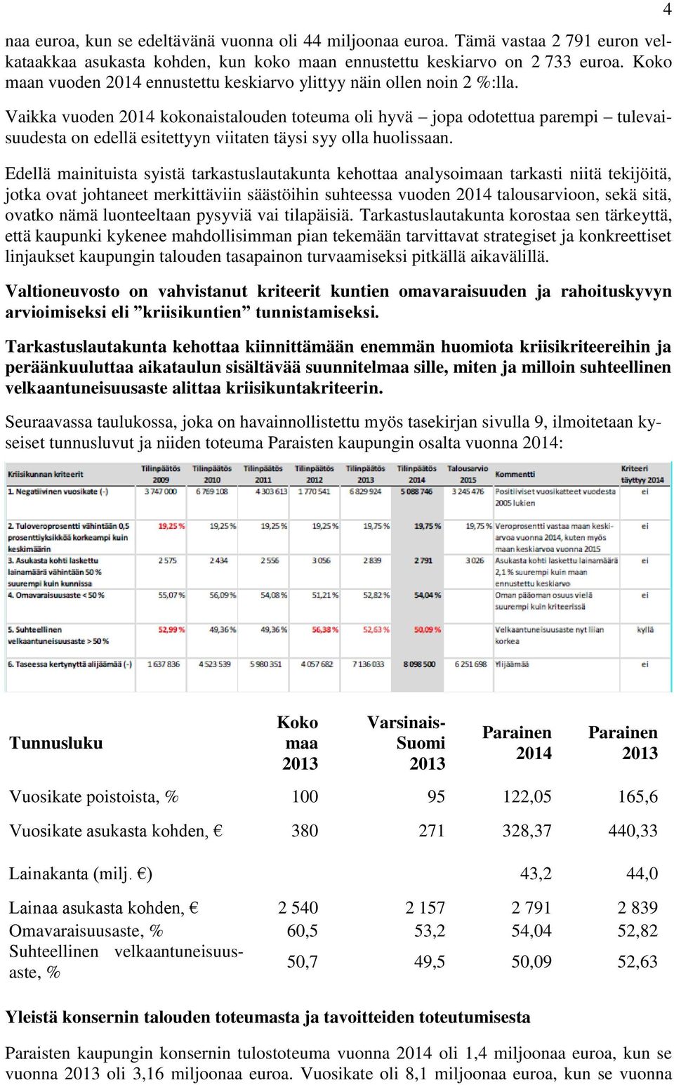 Vaikka vuoden 2014 kokonaistalouden toteuma oli hyvä jopa odotettua parempi tulevaisuudesta on edellä esitettyyn viitaten täysi syy olla huolissaan.