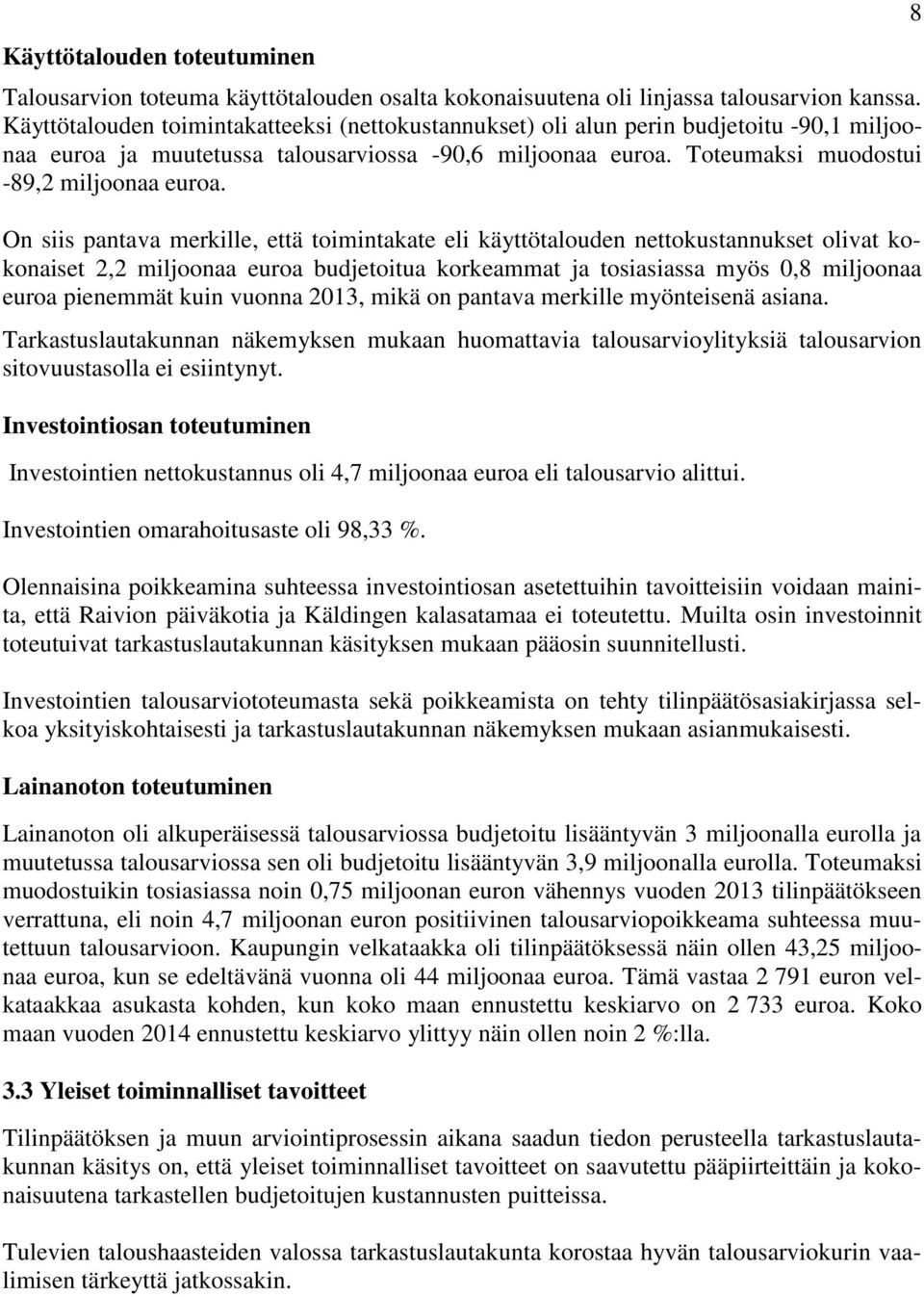 On siis pantava merkille, että toimintakate eli käyttötalouden nettokustannukset olivat kokonaiset 2,2 miljoonaa euroa budjetoitua korkeammat ja tosiasiassa myös 0,8 miljoonaa euroa pienemmät kuin