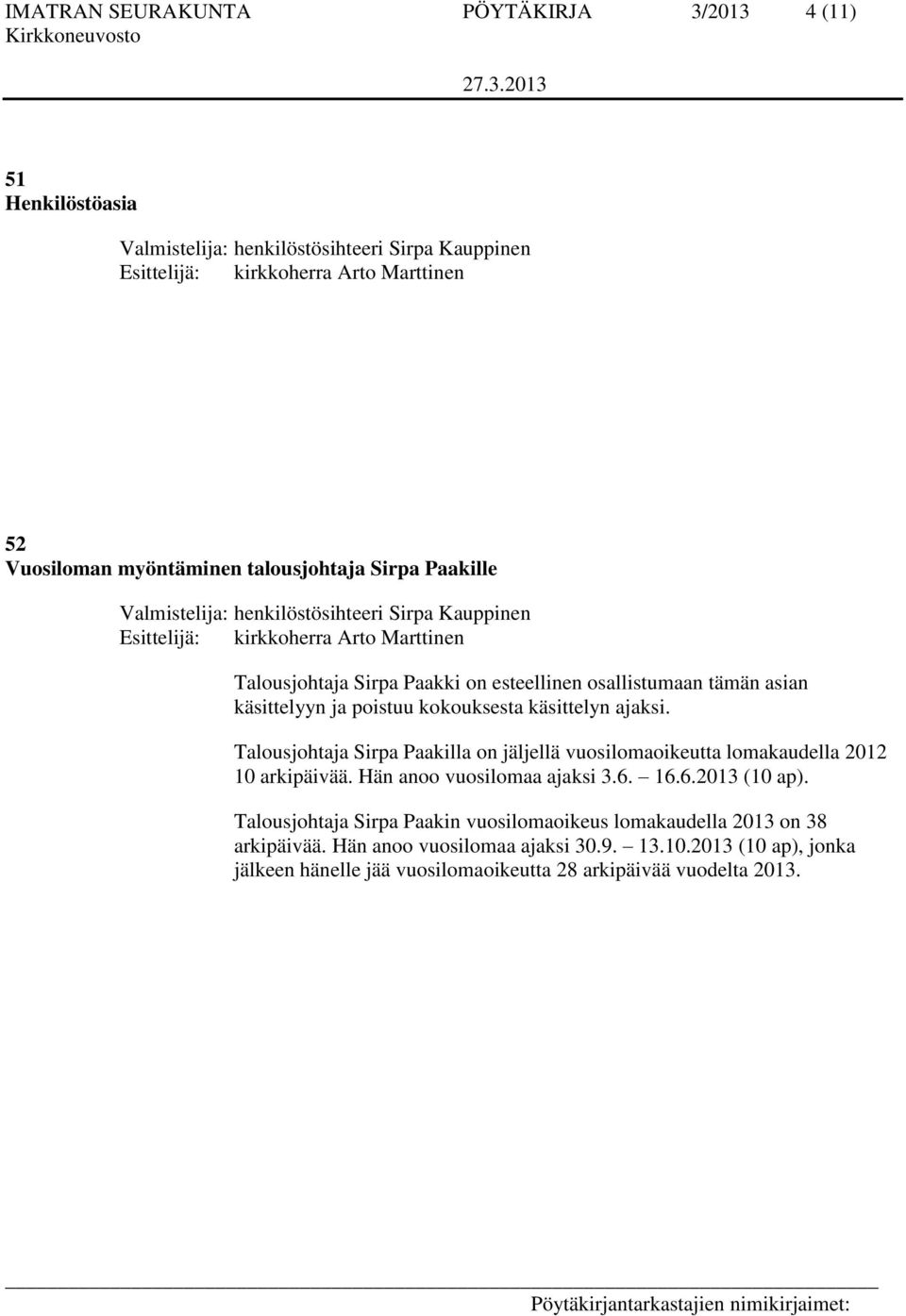 poistuu kokouksesta käsittelyn ajaksi. Talousjohtaja Sirpa Paakilla on jäljellä vuosilomaoikeutta lomakaudella 2012 10 arkipäivää. Hän anoo vuosilomaa ajaksi 3.6. 16.6.2013 (10 ap).