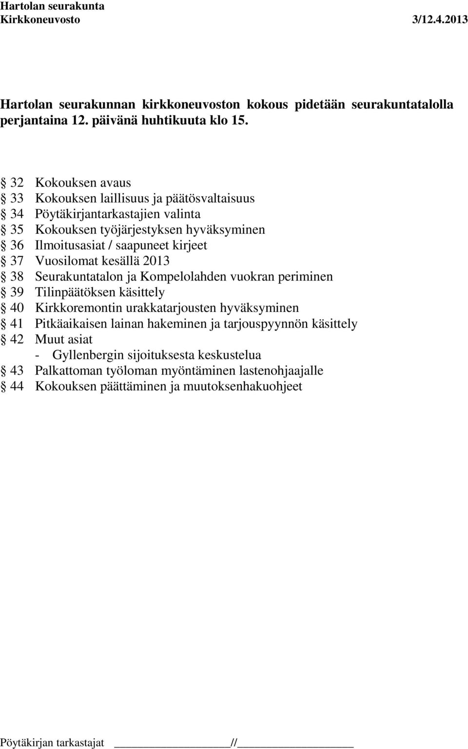 saapuneet kirjeet 37 Vuosilomat kesällä 2013 38 Seurakuntatalon ja Kompelolahden vuokran periminen 39 Tilinpäätöksen käsittely 40 Kirkkoremontin urakkatarjousten