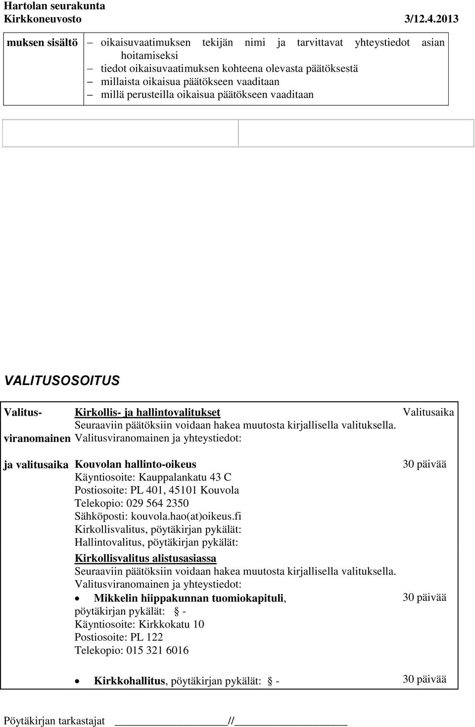 Valitusviranomainen ja yhteystiedot: Valitusaika ja valitusaika Kouvolan hallinto-oikeus Käyntiosoite: Kauppalankatu 43 C Postiosoite: PL 401, 45101 Kouvola Telekopio: 029 564 2350 Sähköposti: