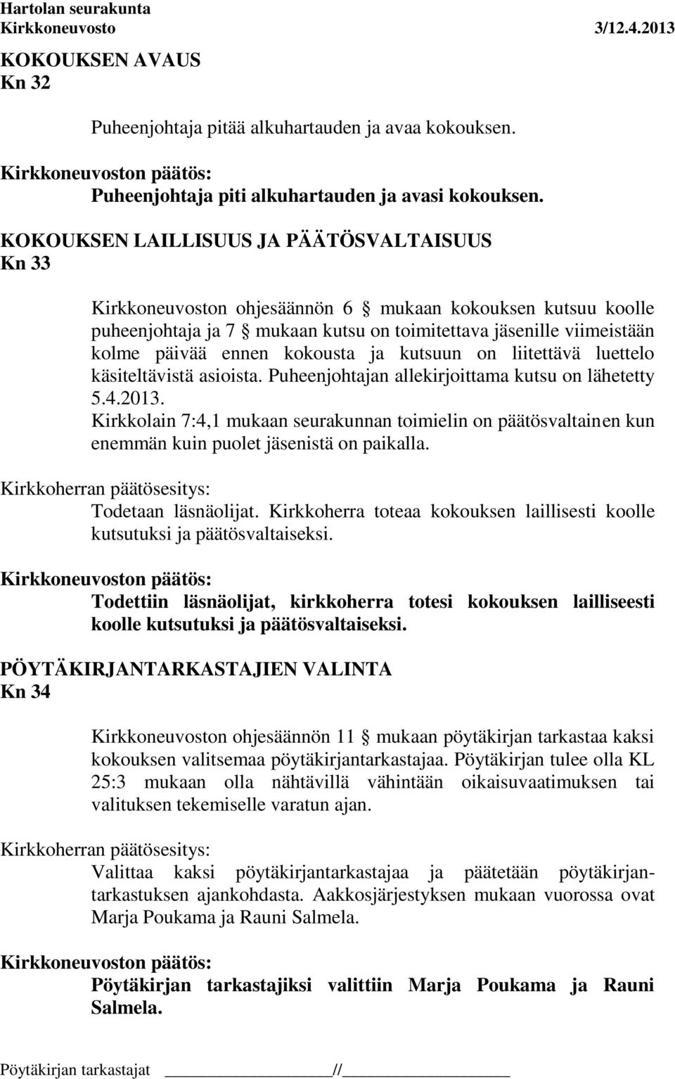 kokousta ja kutsuun on liitettävä luettelo käsiteltävistä asioista. Puheenjohtajan allekirjoittama kutsu on lähetetty 5.4.2013.