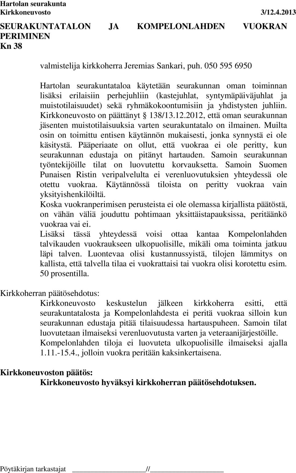 yhdistysten juhliin. Kirkkoneuvosto on päättänyt 138/13.12.2012, että oman seurakunnan jäsenten muistotilaisuuksia varten seurakuntatalo on ilmainen.