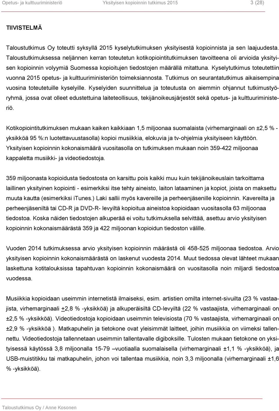 Kyselytutkimus toteutettiin vuonna 2015 opetus- ja kulttuuriministeriön toimeksiannosta. Tutkimus on seurantatutkimus aikaisempina vuosina toteutetuille kyselyille.