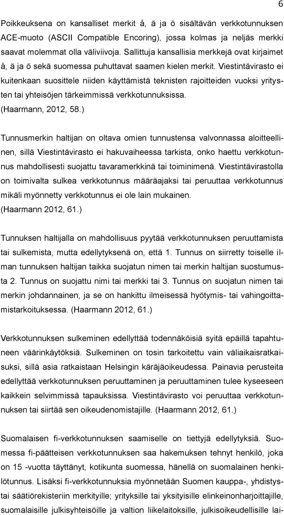 Viestintävirasto ei kuitenkaan suosittele niiden käyttämistä teknisten rajoitteiden vuoksi yritysten tai yhteisöjen tärkeimmissä verkkotunnuksissa. (Haarmann, 2012, 58.