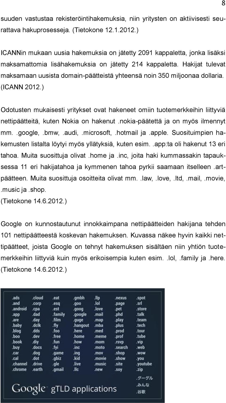 Hakijat tulevat maksamaan uusista domain-päätteistä yhteensä noin 350 miljoonaa dollaria. (ICANN 2012.