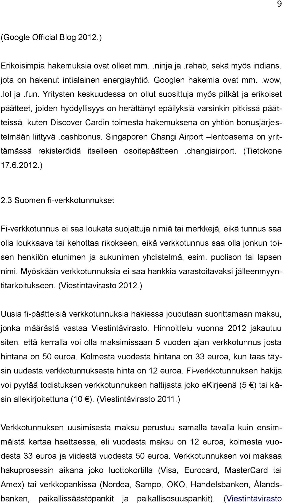 yhtiön bonusjärjestelmään liittyvä.cashbonus. Singaporen Changi Airport lentoasema on yrittämässä rekisteröidä itselleen osoitepäätteen.changiairport. (Tietokone 17.6.2012.) 2.