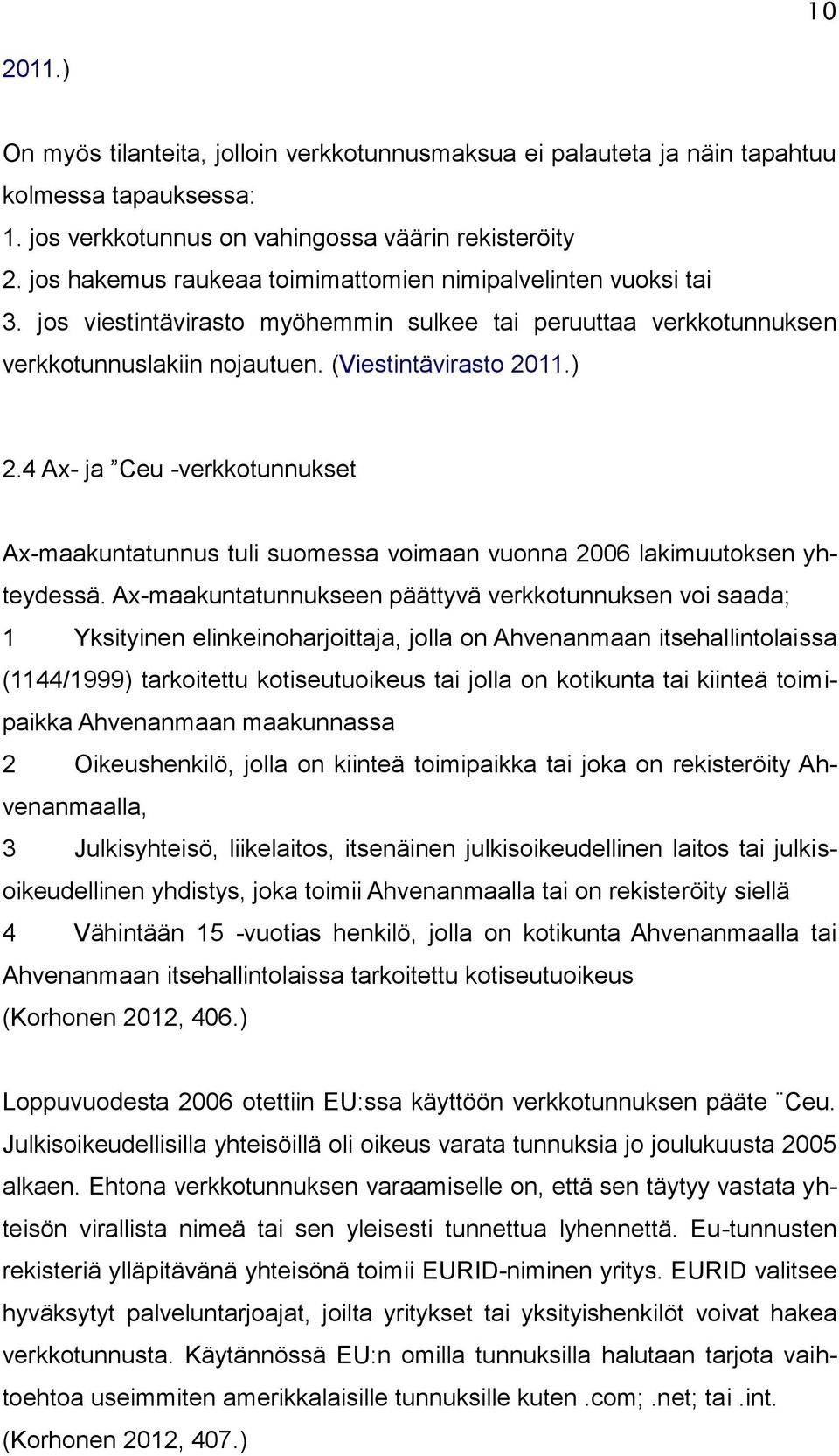 4 Ax- ja Ceu -verkkotunnukset Ax-maakuntatunnus tuli suomessa voimaan vuonna 2006 lakimuutoksen yhteydessä.