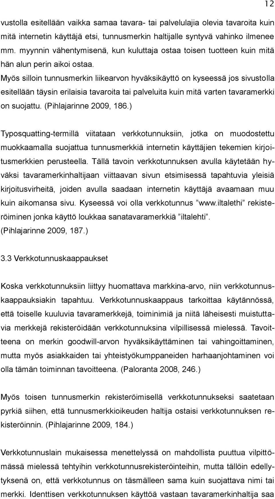 Myös silloin tunnusmerkin liikearvon hyväksikäyttö on kyseessä jos sivustolla esitellään täysin erilaisia tavaroita tai palveluita kuin mitä varten tavaramerkki on suojattu. (Pihlajarinne 2009, 186.