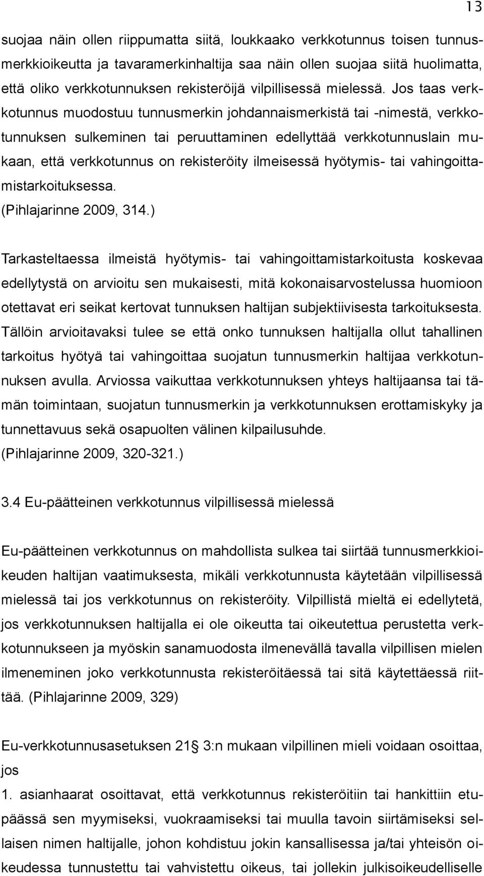 Jos taas verkkotunnus muodostuu tunnusmerkin johdannaismerkistä tai -nimestä, verkkotunnuksen sulkeminen tai peruuttaminen edellyttää verkkotunnuslain mukaan, että verkkotunnus on rekisteröity