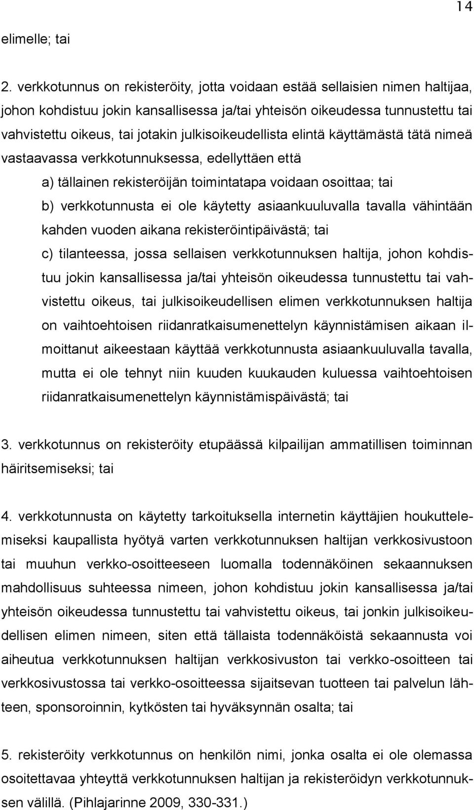 julkisoikeudellista elintä käyttämästä tätä nimeä vastaavassa verkkotunnuksessa, edellyttäen että a) tällainen rekisteröijän toimintatapa voidaan osoittaa; tai b) verkkotunnusta ei ole käytetty