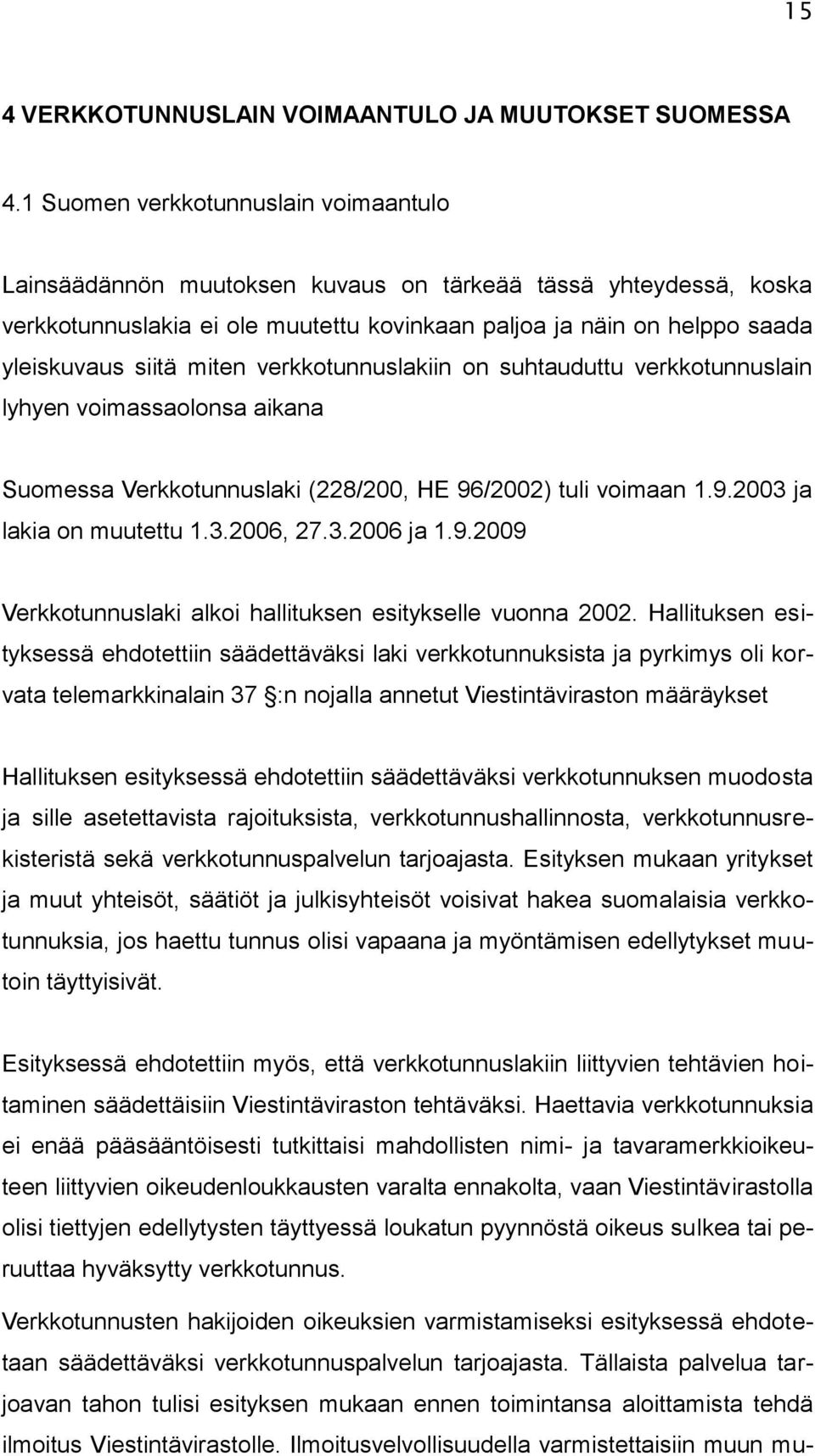 miten verkkotunnuslakiin on suhtauduttu verkkotunnuslain lyhyen voimassaolonsa aikana Suomessa Verkkotunnuslaki (228/200, HE 96/2002) tuli voimaan 1.9.2003 ja lakia on muutettu 1.3.2006, 27.3.2006 ja 1.