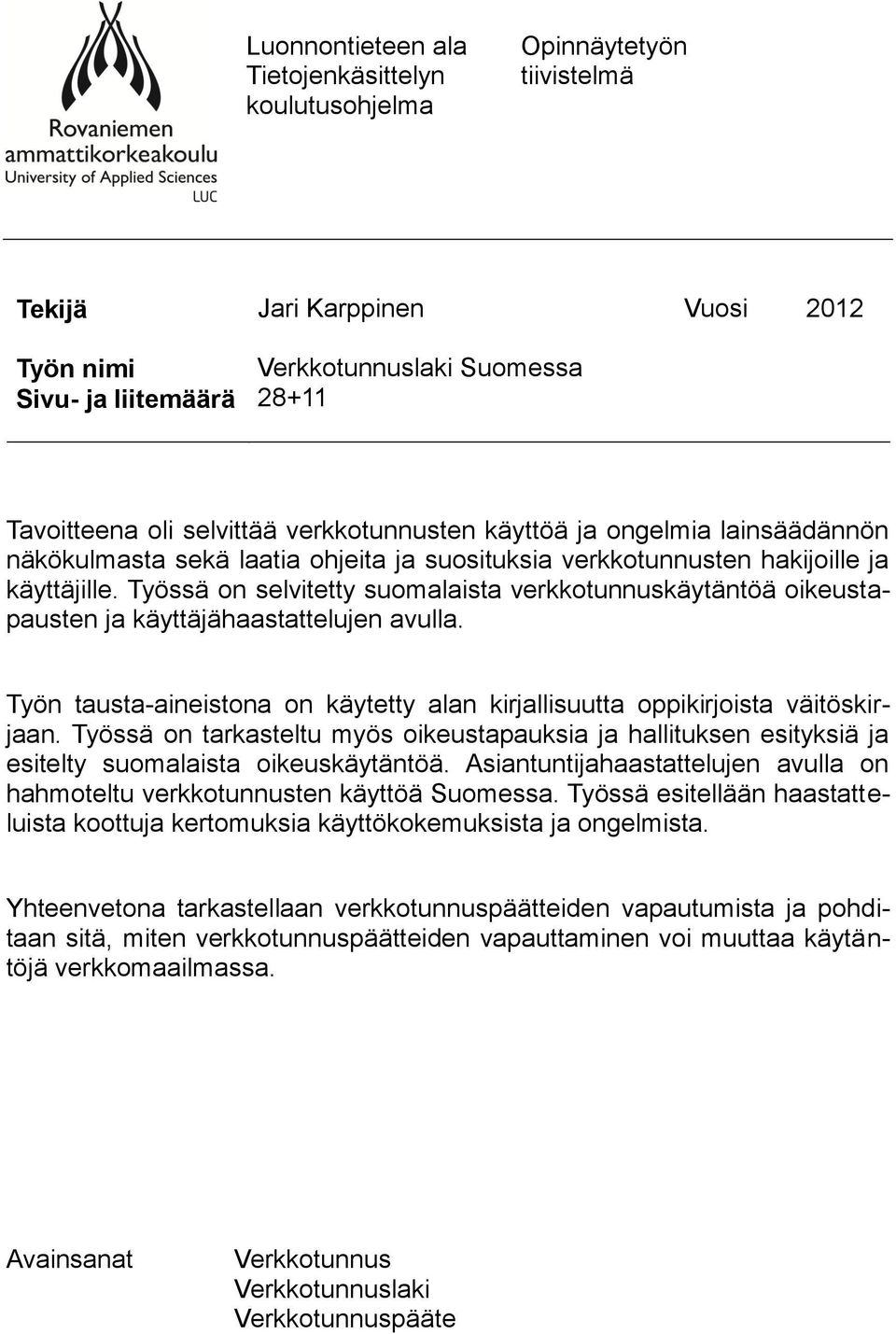 Työssä on selvitetty suomalaista verkkotunnuskäytäntöä oikeustapausten ja käyttäjähaastattelujen avulla. Työn tausta-aineistona on käytetty alan kirjallisuutta oppikirjoista väitöskirjaan.