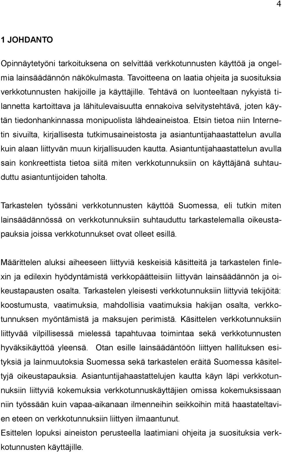 Tehtävä on luonteeltaan nykyistä tilannetta kartoittava ja lähitulevaisuutta ennakoiva selvitystehtävä, joten käytän tiedonhankinnassa monipuolista lähdeaineistoa.