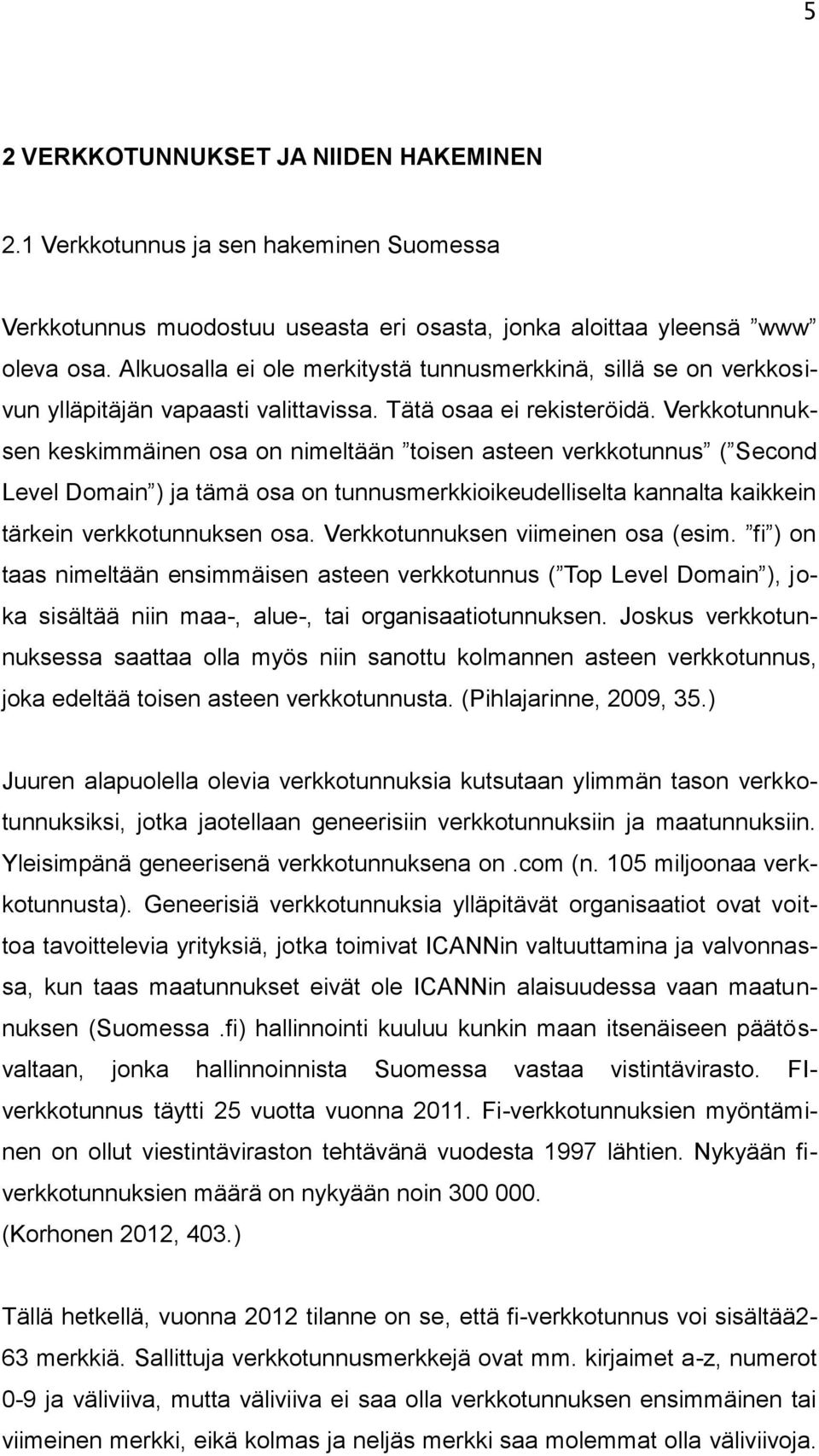 Verkkotunnuksen keskimmäinen osa on nimeltään toisen asteen verkkotunnus ( Second Level Domain ) ja tämä osa on tunnusmerkkioikeudelliselta kannalta kaikkein tärkein verkkotunnuksen osa.