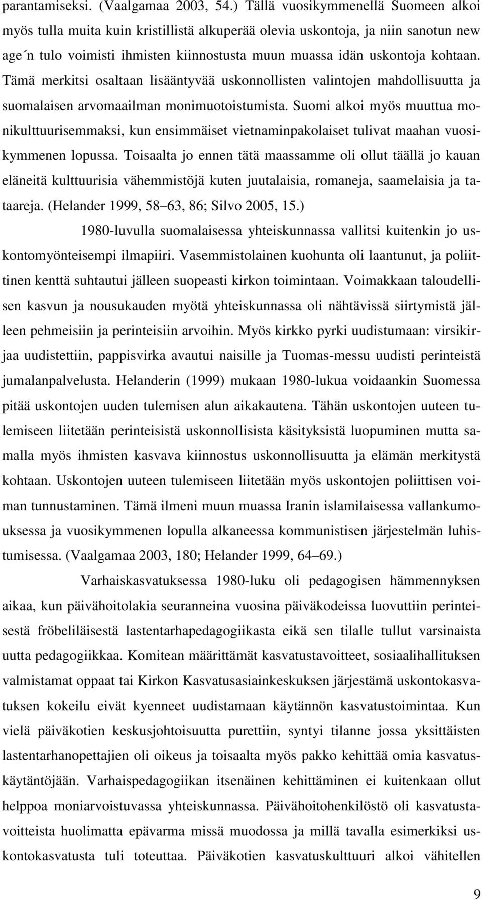 Tämä merkitsi osaltaan lisääntyvää uskonnollisten valintojen mahdollisuutta ja suomalaisen arvomaailman monimuotoistumista.