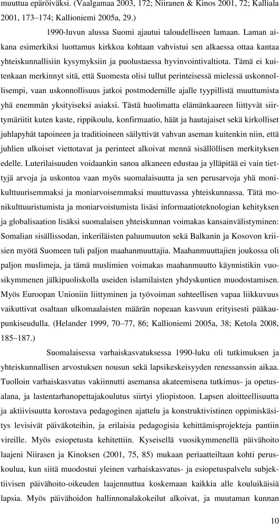 Tämä ei kuitenkaan merkinnyt sitä, että Suomesta olisi tullut perinteisessä mielessä uskonnollisempi, vaan uskonnollisuus jatkoi postmodernille ajalle tyypillistä muuttumista yhä enemmän yksityiseksi