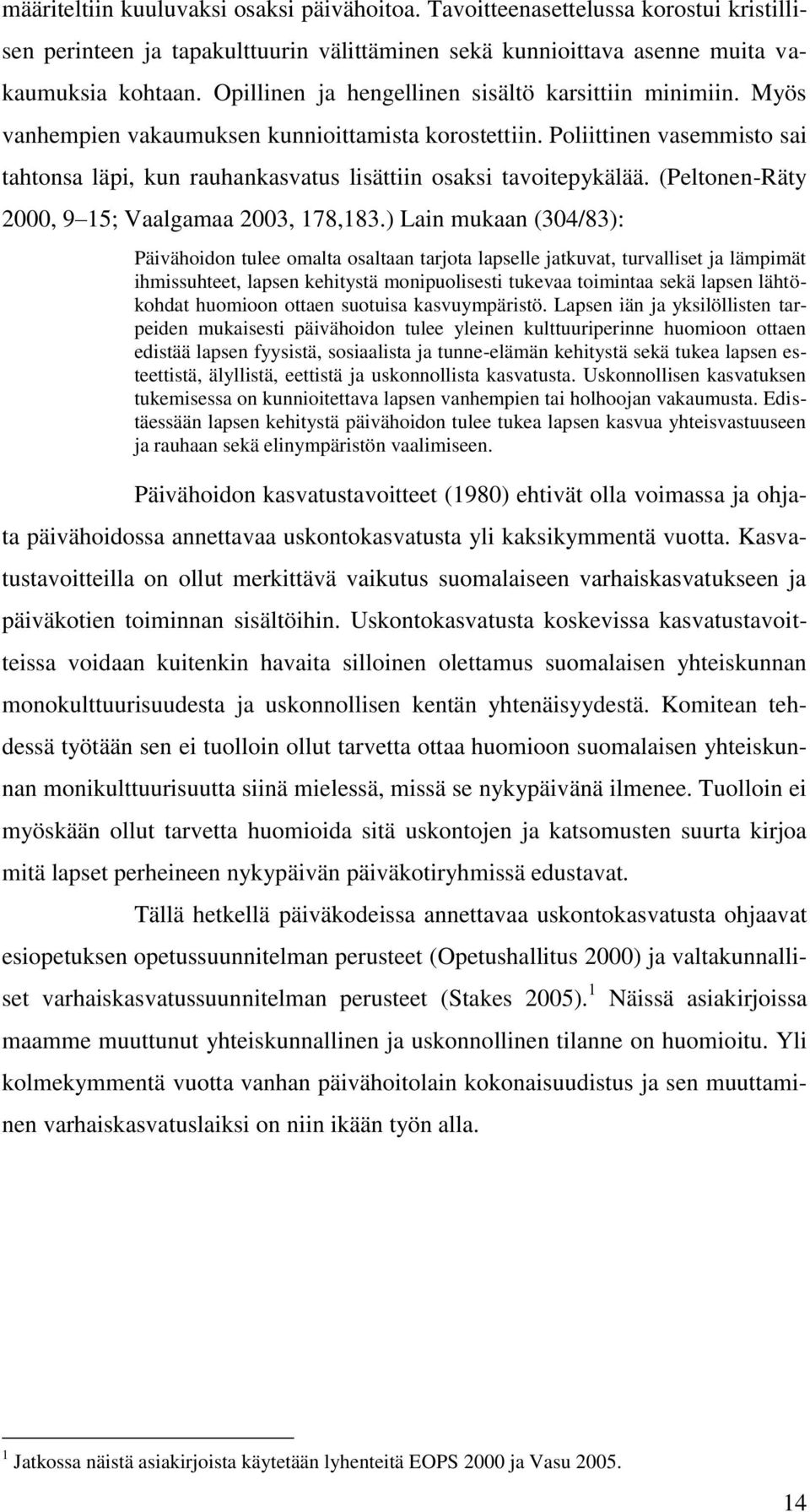 Poliittinen vasemmisto sai tahtonsa läpi, kun rauhankasvatus lisättiin osaksi tavoitepykälää. (Peltonen-Räty 2000, 9 15; Vaalgamaa 2003, 178,183.