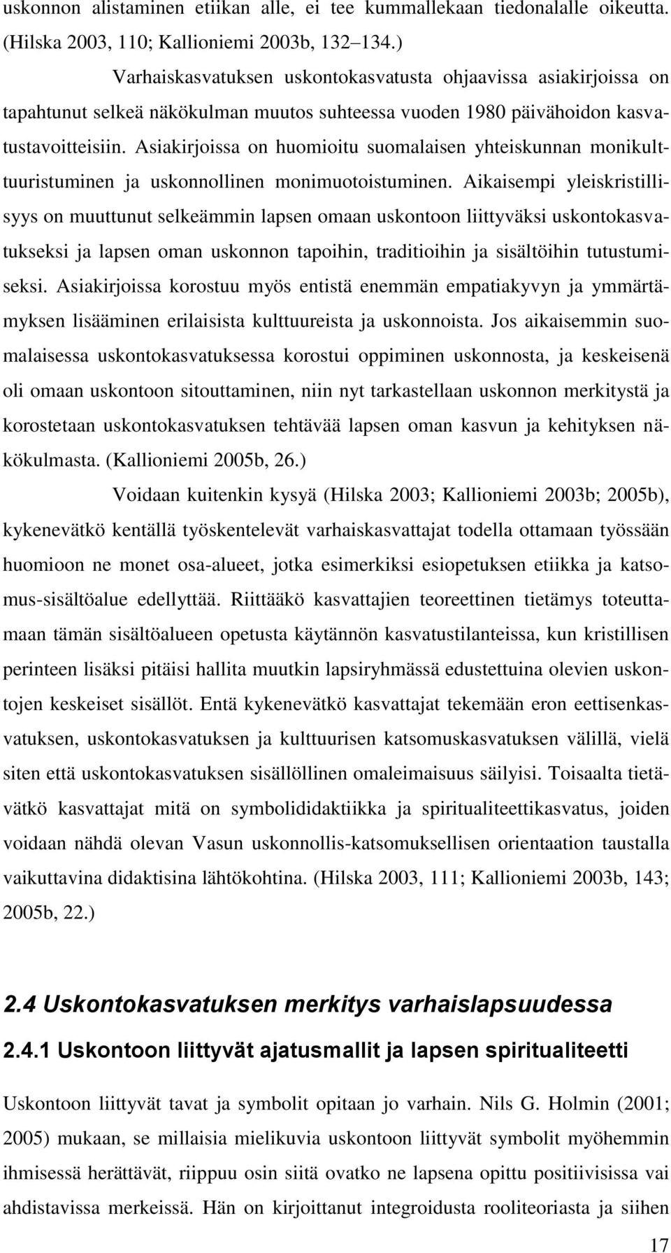 Asiakirjoissa on huomioitu suomalaisen yhteiskunnan monikulttuuristuminen ja uskonnollinen monimuotoistuminen.