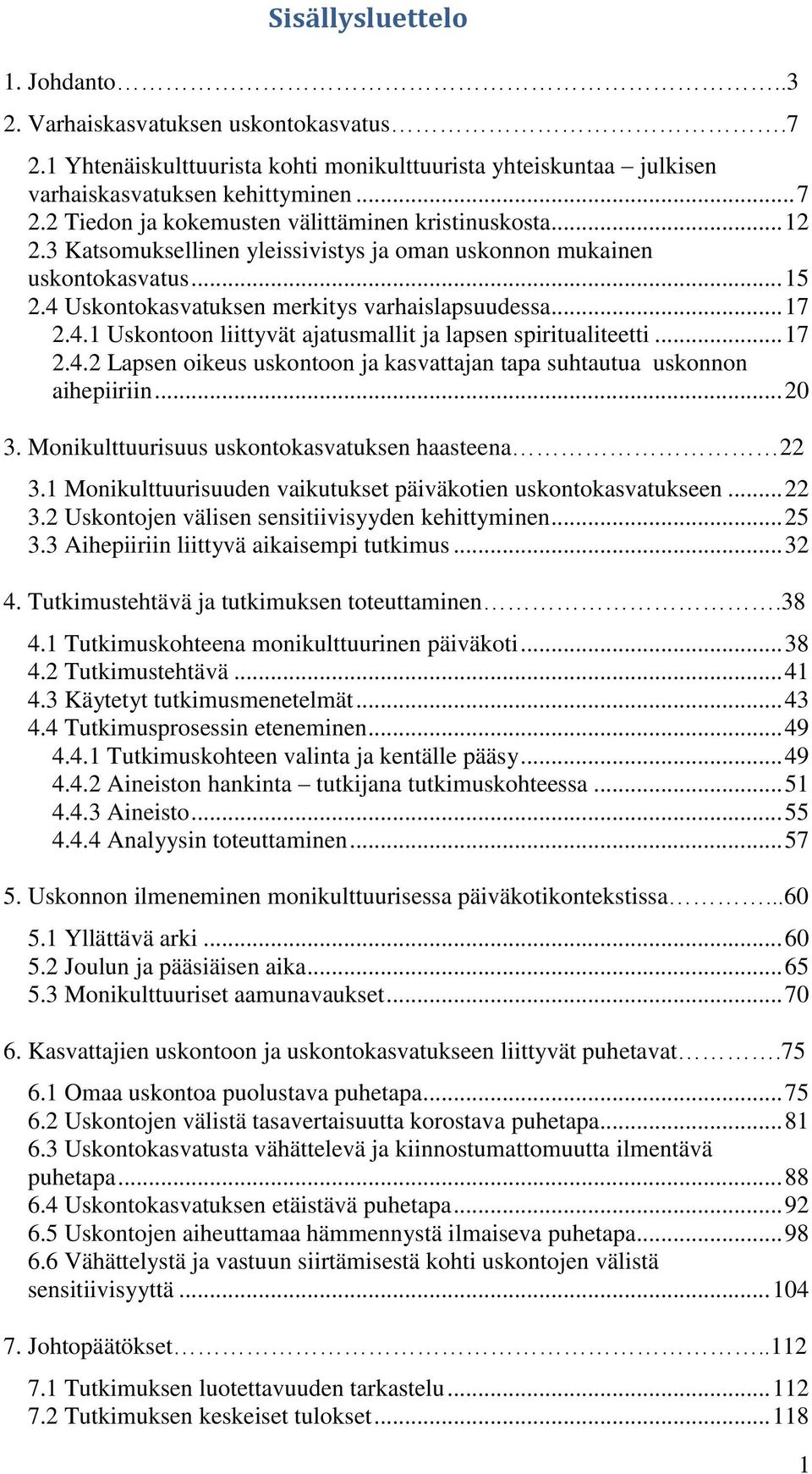 4.1 Uskontoon liittyvät ajatusmallit ja lapsen spiritualiteetti... 17 2.4.2 Lapsen oikeus uskontoon ja kasvattajan tapa suhtautua uskonnon aihepiiriin... 20 3.