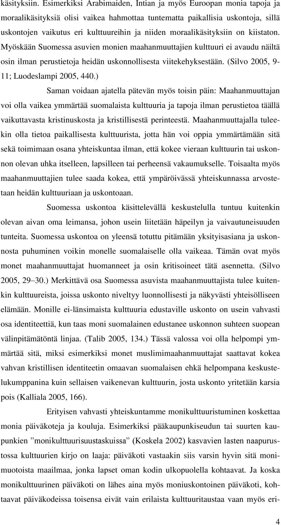 moraalikäsityksiin on kiistaton. Myöskään Suomessa asuvien monien maahanmuuttajien kulttuuri ei avaudu näiltä osin ilman perustietoja heidän uskonnollisesta viitekehyksestään.