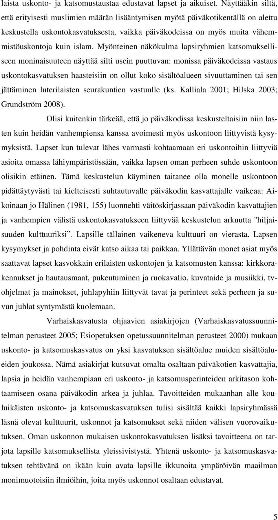 Myönteinen näkökulma lapsiryhmien katsomukselliseen moninaisuuteen näyttää silti usein puuttuvan: monissa päiväkodeissa vastaus uskontokasvatuksen haasteisiin on ollut koko sisältöalueen