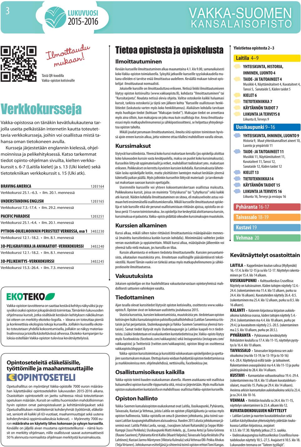 Katso tarkemmat tiedot opinto-ohjelman sivuilta, kielten verkkokurssit s. 6-7 (Laitila kielet) ja s. 13 (Uki kielet) sekä tietotekniikan verkkokurssit s. 15 (Uki atk).