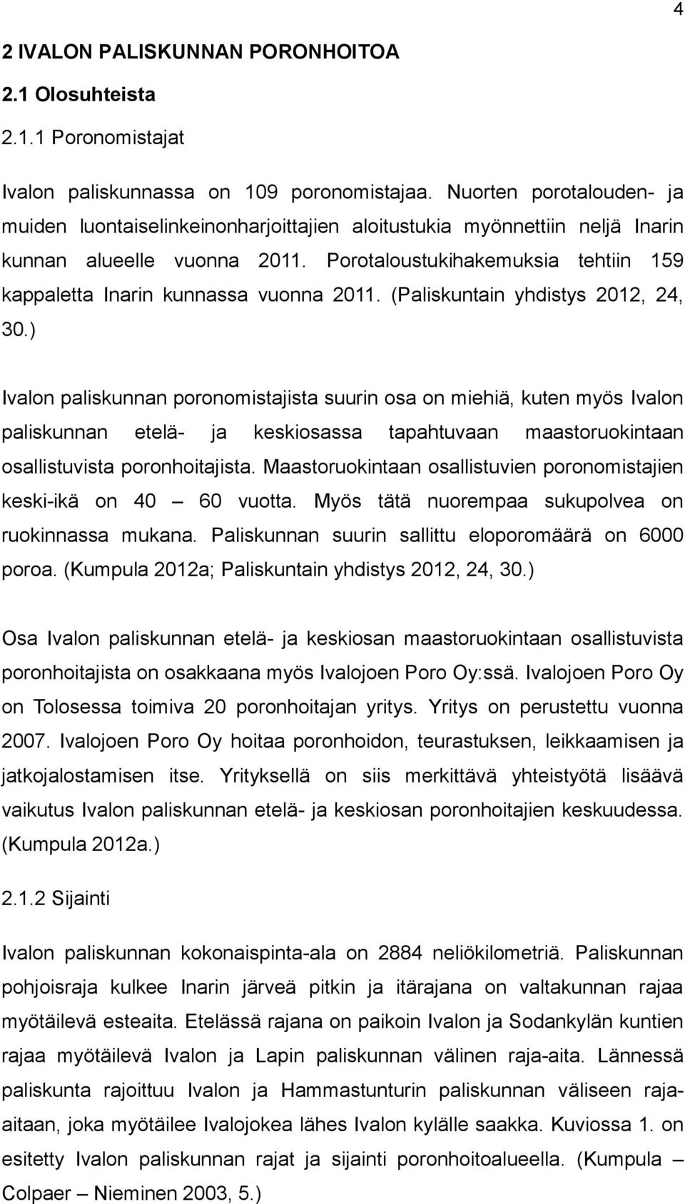 Porotaloustukihakemuksia tehtiin 159 kappaletta Inarin kunnassa vuonna 2011. (Paliskuntain yhdistys 2012, 24, 30.