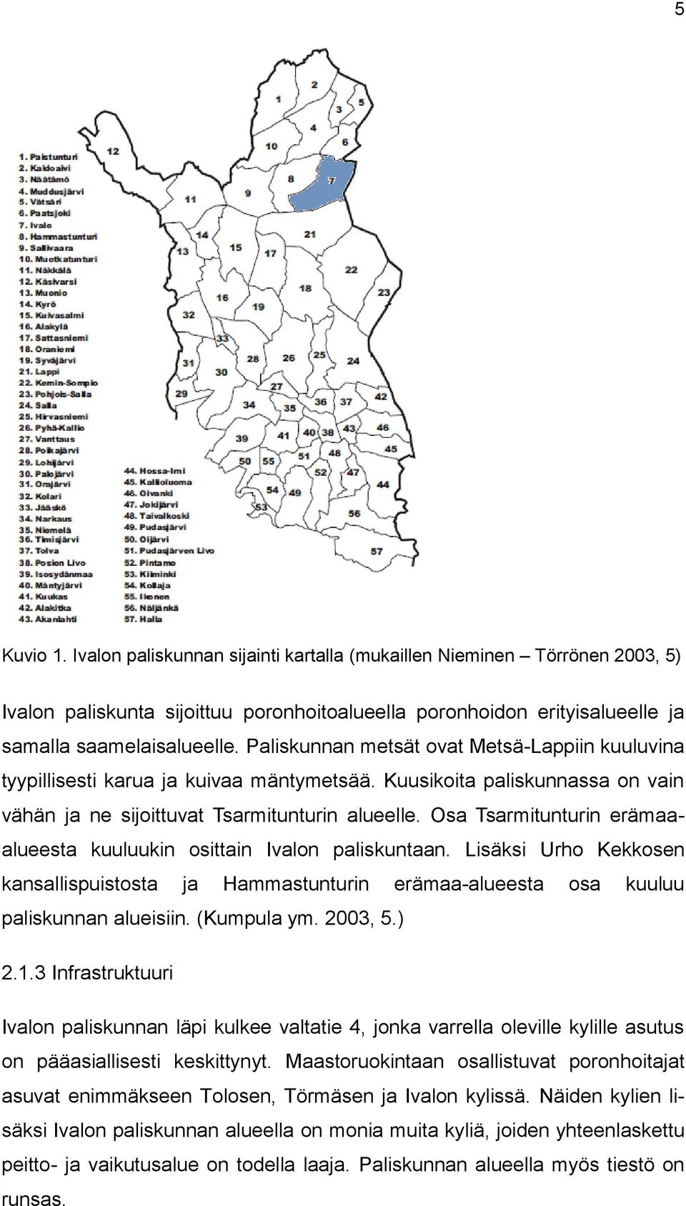 Osa Tsarmitunturin erämaaalueesta kuuluukin osittain Ivalon paliskuntaan. Lisäksi Urho Kekkosen kansallispuistosta ja Hammastunturin erämaa-alueesta osa kuuluu paliskunnan alueisiin. (Kumpula ym.
