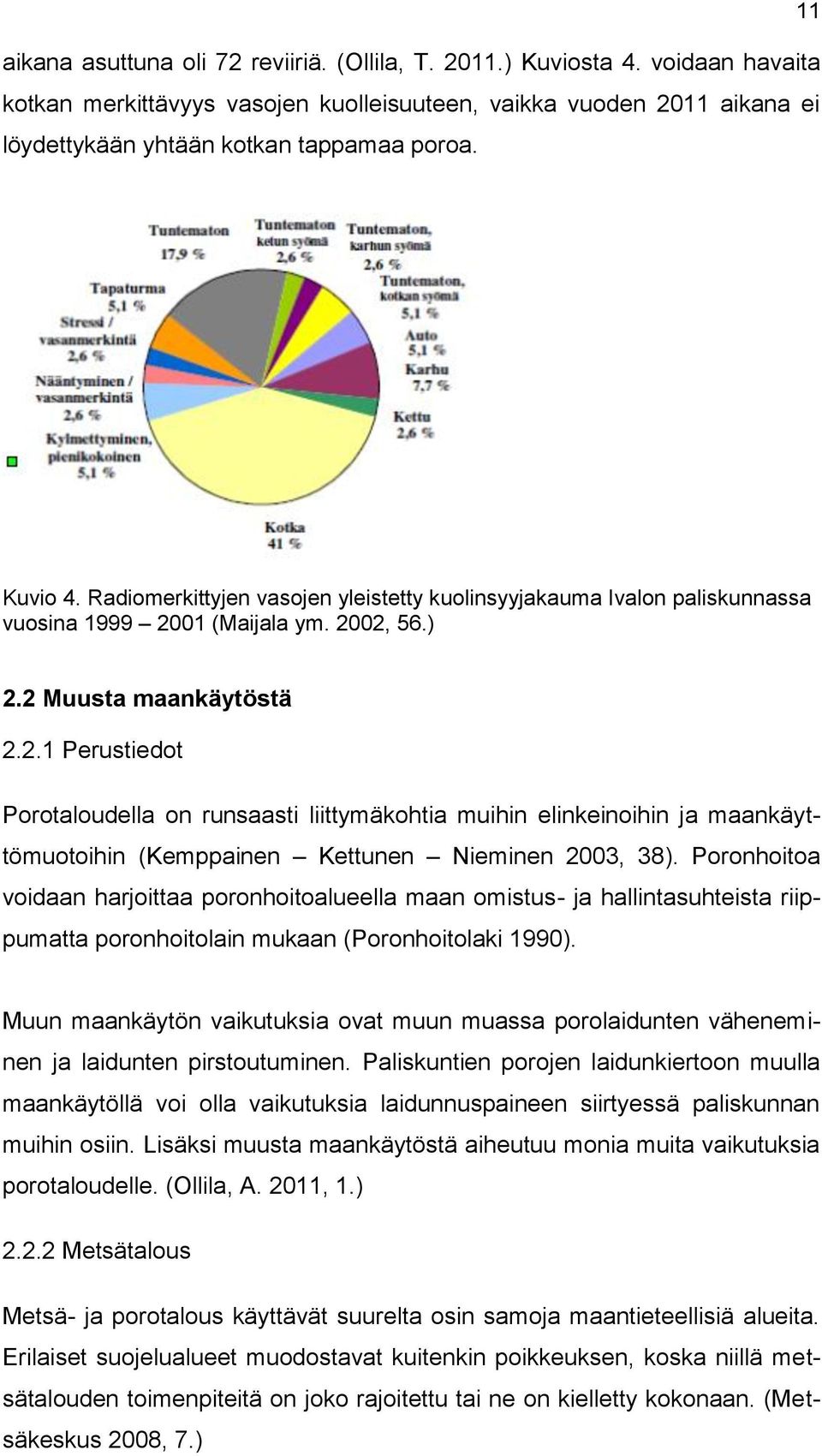 01 (Maijala ym. 2002, 56.) 2.2 Muusta maankäytöstä 2.2.1 Perustiedot Porotaloudella on runsaasti liittymäkohtia muihin elinkeinoihin ja maankäyttömuotoihin (Kemppainen Kettunen Nieminen 2003, 38).