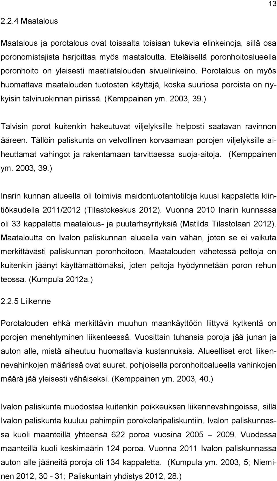 Porotalous on myös huomattava maatalouden tuotosten käyttäjä, koska suuriosa poroista on nykyisin talviruokinnan piirissä. (Kemppainen ym. 2003, 39.