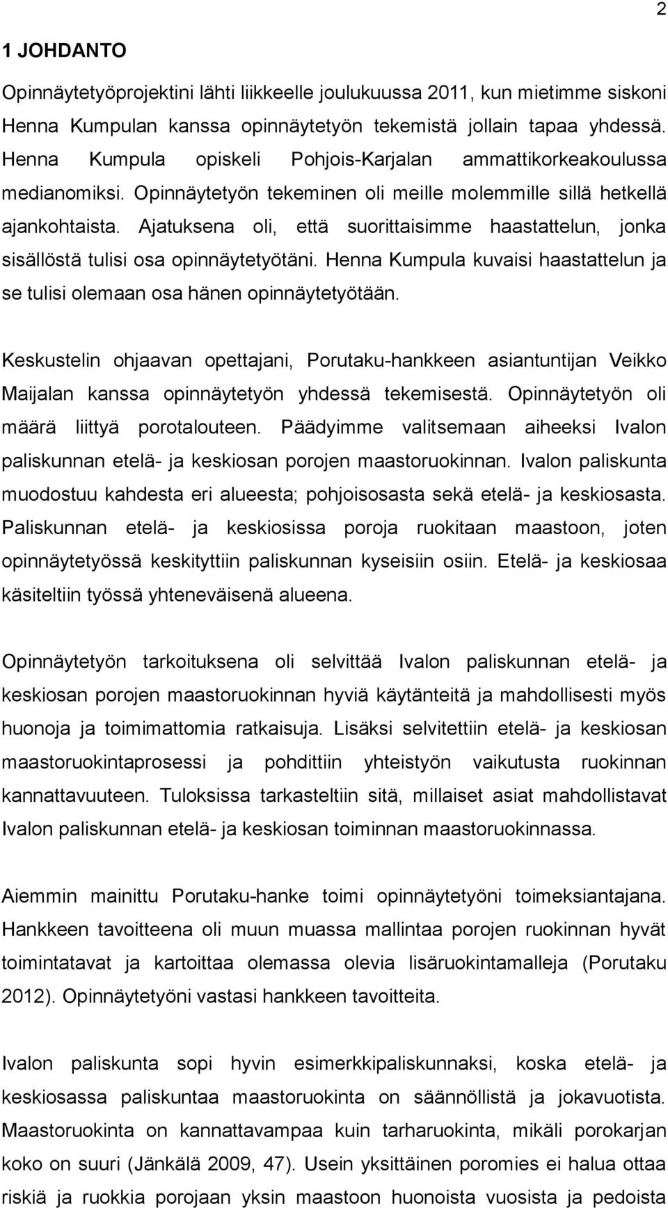 Ajatuksena oli, että suorittaisimme haastattelun, jonka sisällöstä tulisi osa opinnäytetyötäni. Henna Kumpula kuvaisi haastattelun ja se tulisi olemaan osa hänen opinnäytetyötään.