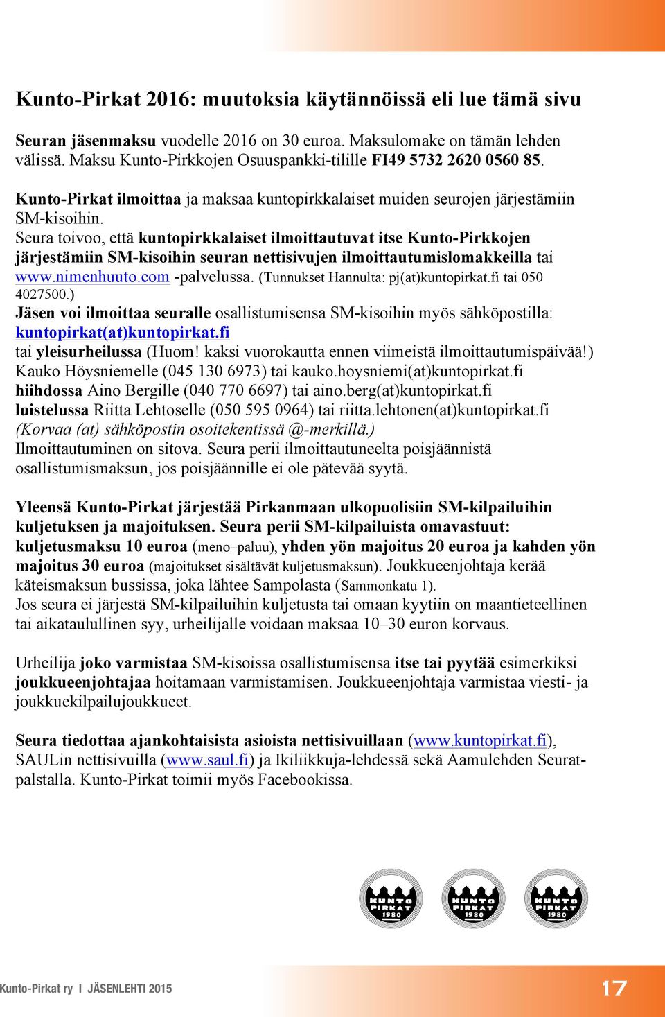 Seura toivoo, että kuntopirkkalaiset ilmoittautuvat itse Kunto-Pirkkojen järjestämiin SM-kisoihin seuran nettisivujen ilmoittautumislomakkeilla tai www.nimenhuuto.com -palvelussa.