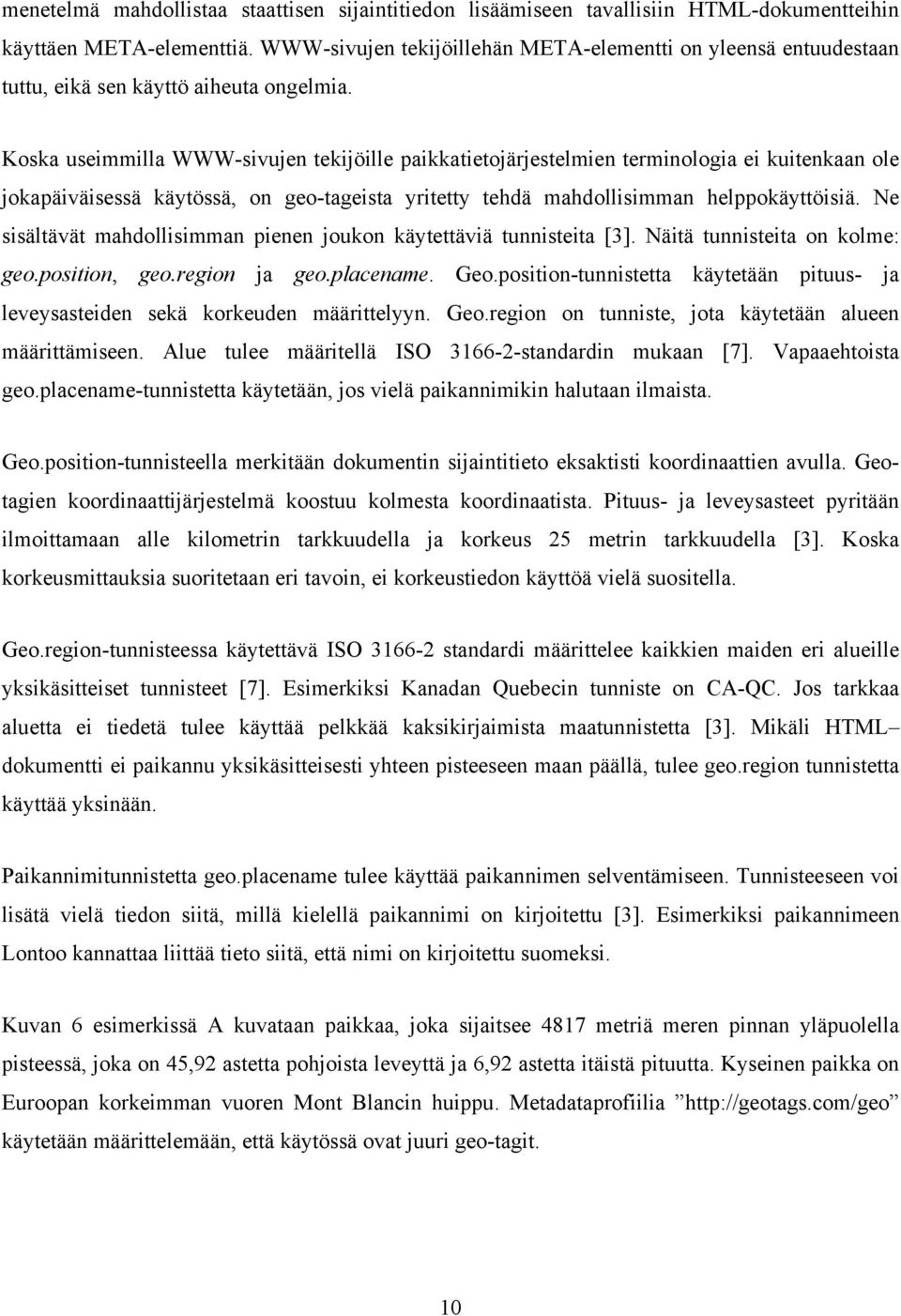 Koska useimmilla WWW-sivujen tekijöille paikkatietojärjestelmien terminologia ei kuitenkaan ole jokapäiväisessä käytössä, on geo-tageista yritetty tehdä mahdollisimman helppokäyttöisiä.