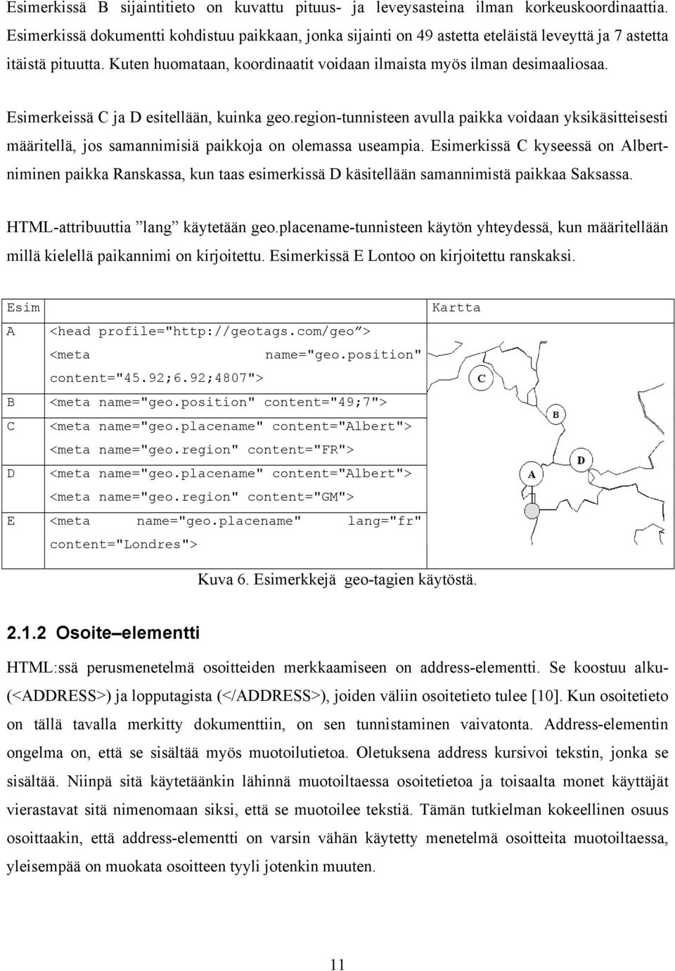 Esimerkeissä C ja D esitellään, kuinka geo.region-tunnisteen avulla paikka voidaan yksikäsitteisesti määritellä, jos samannimisiä paikkoja on olemassa useampia.