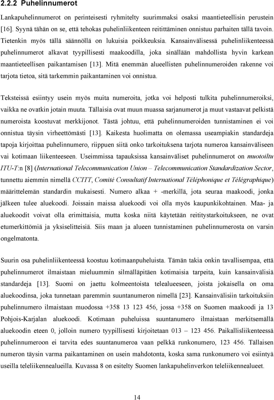 Kansainvälisessä puhelinliikenteessä puhelinnumerot alkavat tyypillisesti maakoodilla, joka sinällään mahdollista hyvin karkean maantieteellisen paikantamisen [13].