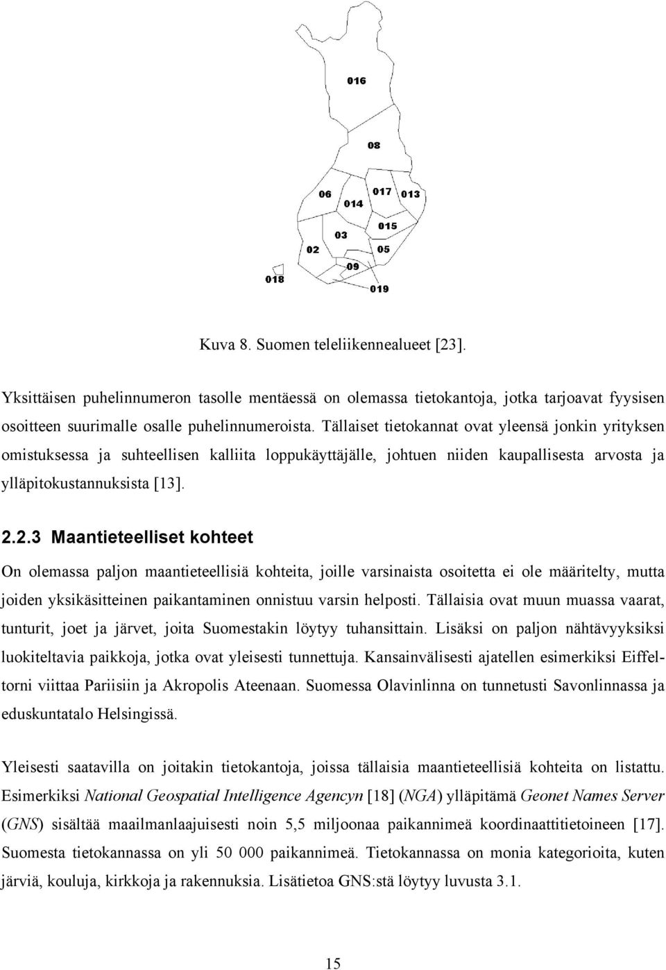 2.3 Maantieteelliset kohteet On olemassa paljon maantieteellisiä kohteita, joille varsinaista osoitetta ei ole määritelty, mutta joiden yksikäsitteinen paikantaminen onnistuu varsin helposti.