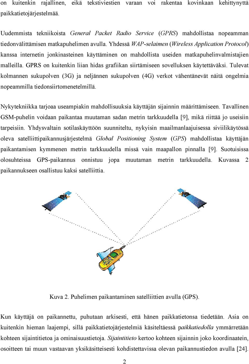 Yhdessä WAP-selaimen (Wireless Application Protocol) kanssa internetin jonkinasteinen käyttäminen on mahdollista useiden matkapuhelinvalmistajien malleilla.