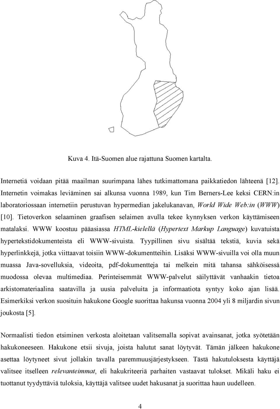 Tietoverkon selaaminen graafisen selaimen avulla tekee kynnyksen verkon käyttämiseen matalaksi.