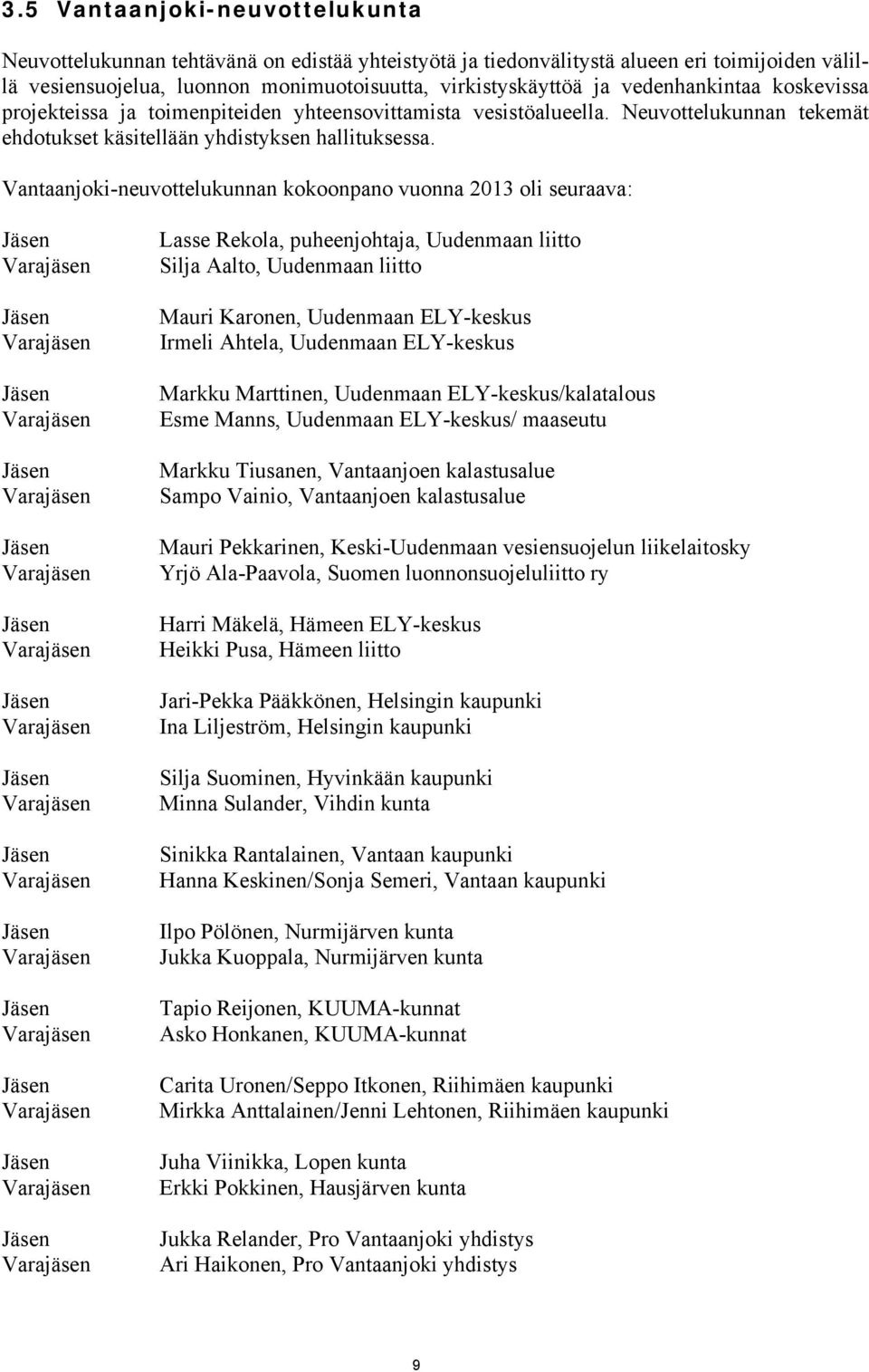 Vantaanjoki-neuvottelukunnan kokoonpano vuonna 2013 oli seuraava: Lasse Rekola, puheenjohtaja, Uudenmaan liitto Silja Aalto, Uudenmaan liitto Mauri Karonen, Uudenmaan ELY-keskus Irmeli Ahtela,