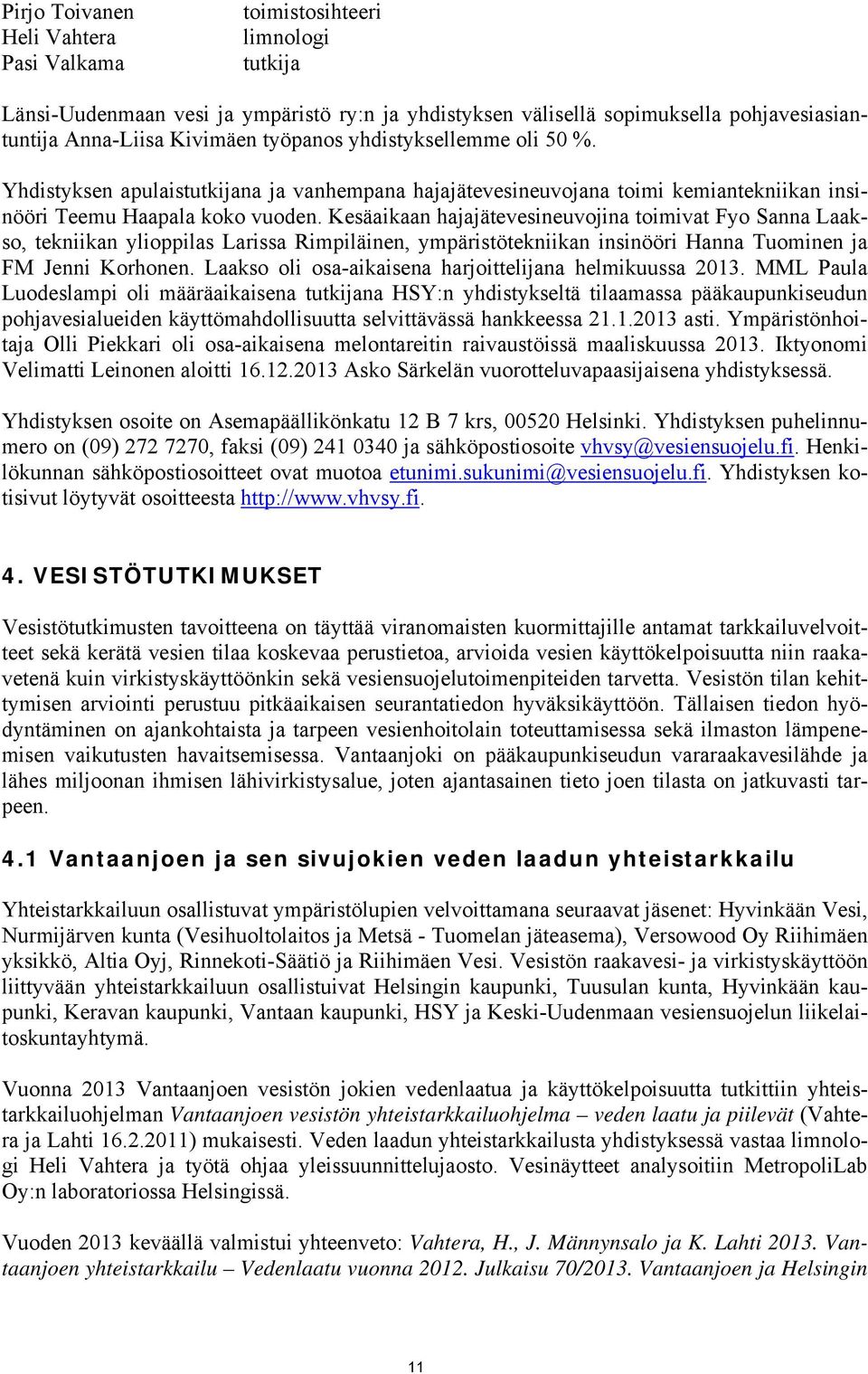 Kesäaikaan hajajätevesineuvojina toimivat Fyo Sanna Laakso, tekniikan ylioppilas Larissa Rimpiläinen, ympäristötekniikan insinööri Hanna Tuominen ja FM Jenni Korhonen.